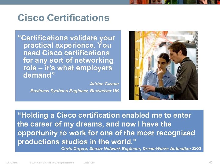 Cisco Certifications “Certifications validate your practical experience. You need Cisco certifications for any sort