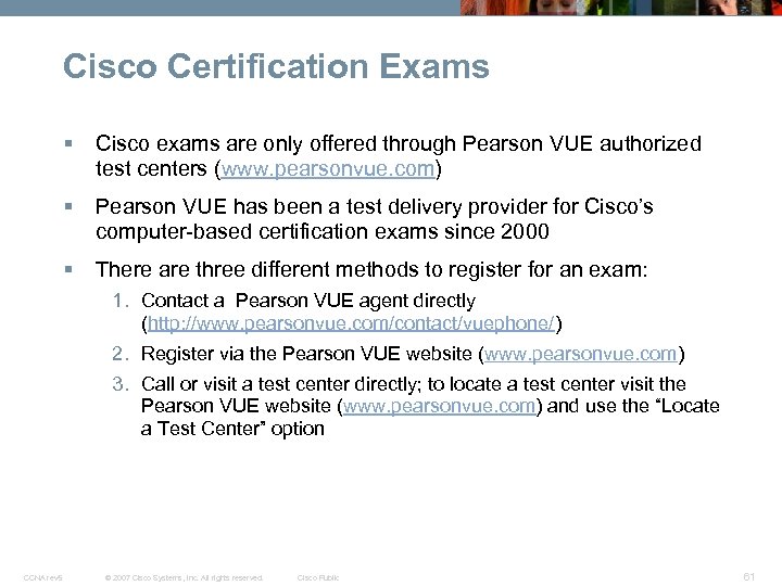 Cisco Certification Exams § Cisco exams are only offered through Pearson VUE authorized test