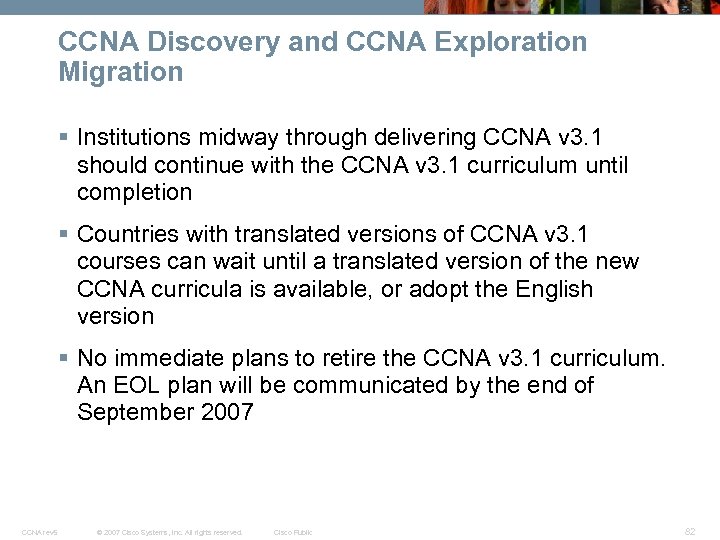 CCNA Discovery and CCNA Exploration Migration § Institutions midway through delivering CCNA v 3.