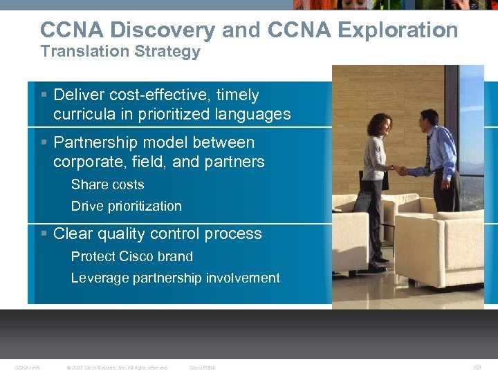 CCNA Discovery and CCNA Exploration Translation Strategy § Deliver cost-effective, timely curricula in prioritized