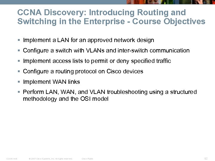 CCNA Discovery: Introducing Routing and Switching in the Enterprise - Course Objectives § Implement