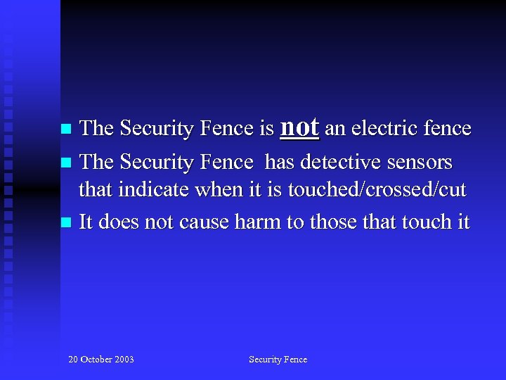 The Security Fence is not an electric fence n The Security Fence has detective