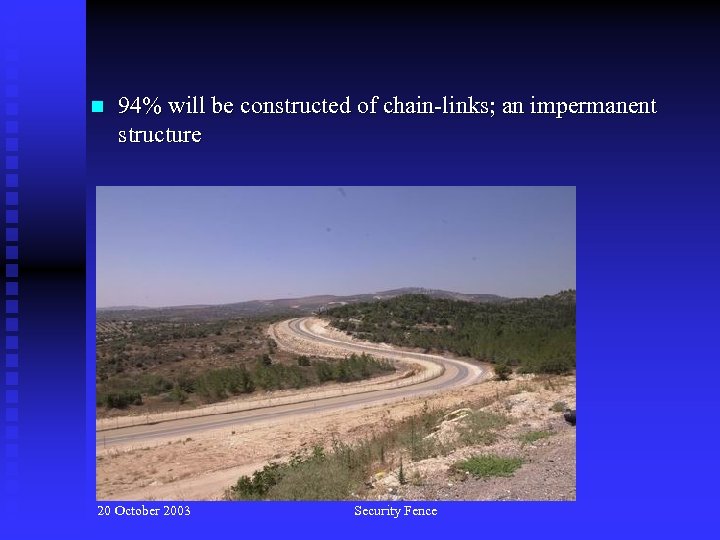 n 94% will be constructed of chain-links; an impermanent structure 20 October 2003 Security