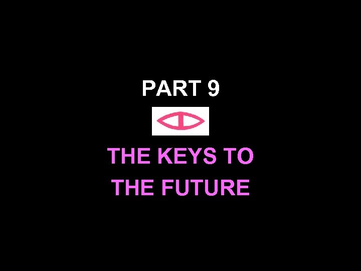 PART 9 THE KEYS TO THE FUTURE 107 