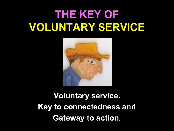 THE KEY OF VOLUNTARY SERVICE Voluntary service. Key to connectedness and Gateway to action.