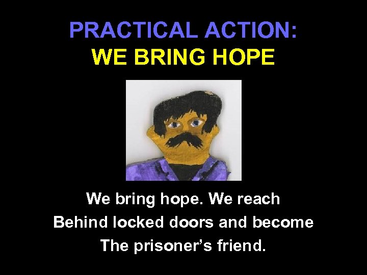 PRACTICAL ACTION: WE BRING HOPE We bring hope. We reach Behind locked doors and