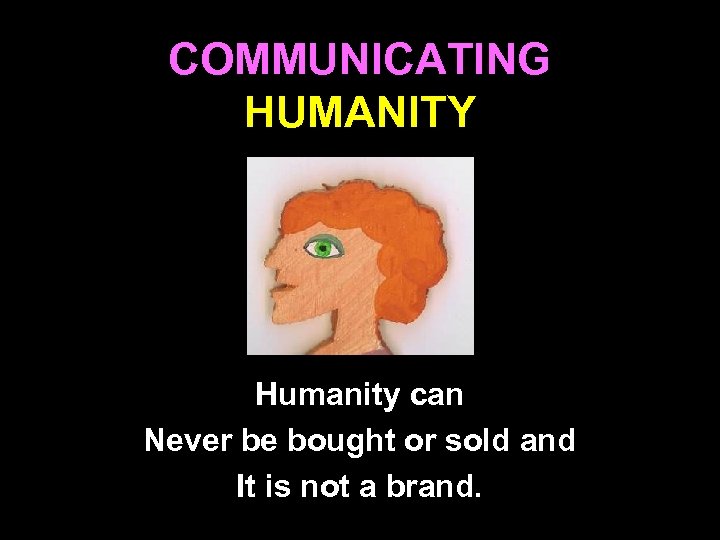 COMMUNICATING HUMANITY Humanity can Never be bought or sold and It is not a