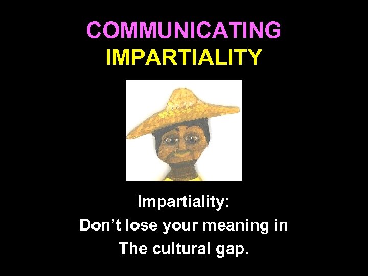 COMMUNICATING IMPARTIALITY Impartiality: Don’t lose your meaning in The cultural gap. 24 
