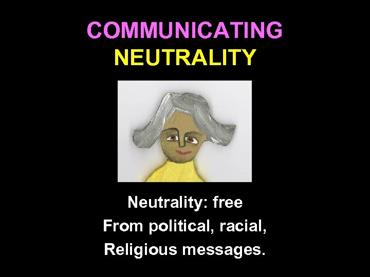 COMMUNICATING NEUTRALITY Neutrality: free From political, racial, Religious messages. 25 