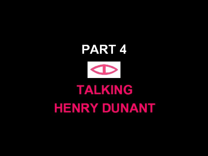 PART 4 TALKING HENRY DUNANT 30 