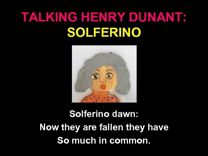 TALKING HENRY DUNANT: SOLFERINO Solferino dawn: Now they are fallen they have So much