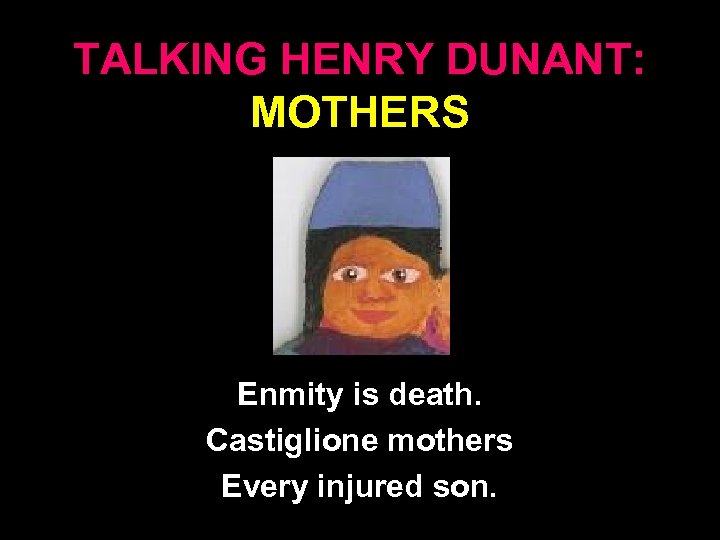 TALKING HENRY DUNANT: MOTHERS Enmity is death. Castiglione mothers Every injured son. 38 