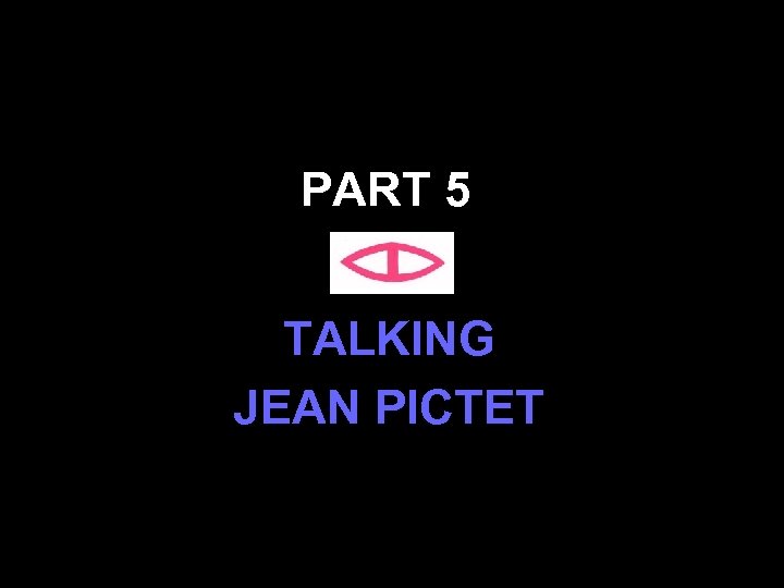 PART 5 TALKING JEAN PICTET 41 