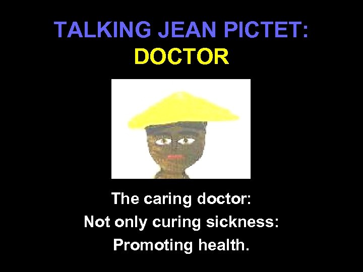 TALKING JEAN PICTET: DOCTOR The caring doctor: Not only curing sickness: Promoting health. 46