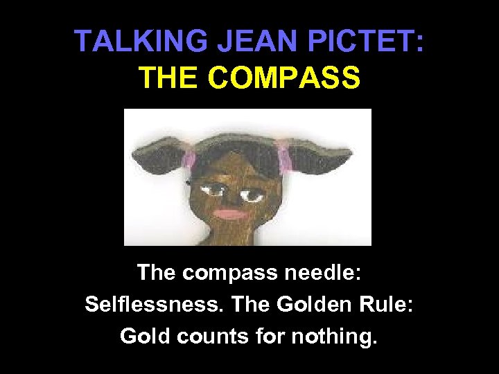 TALKING JEAN PICTET: THE COMPASS The compass needle: Selflessness. The Golden Rule: Gold counts