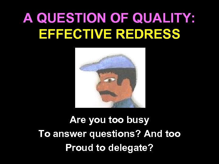 A QUESTION OF QUALITY: EFFECTIVE REDRESS Are you too busy To answer questions? And