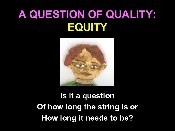 A QUESTION OF QUALITY: EQUITY Is it a question Of how long the string