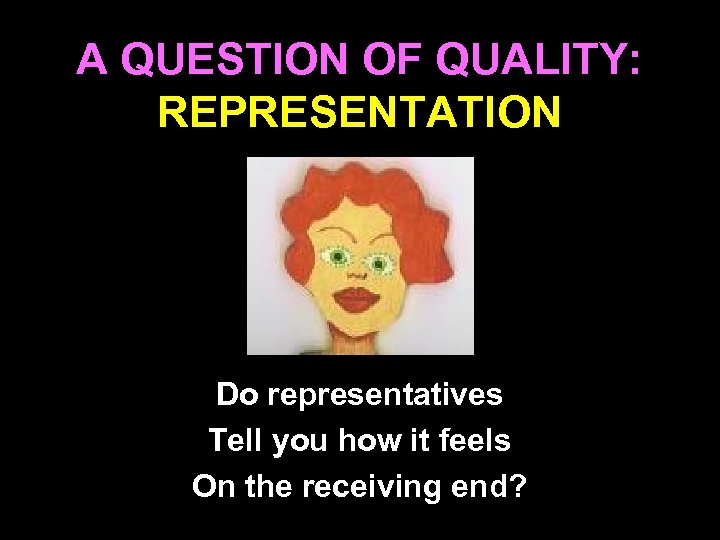 A QUESTION OF QUALITY: REPRESENTATION Do representatives Tell you how it feels On the