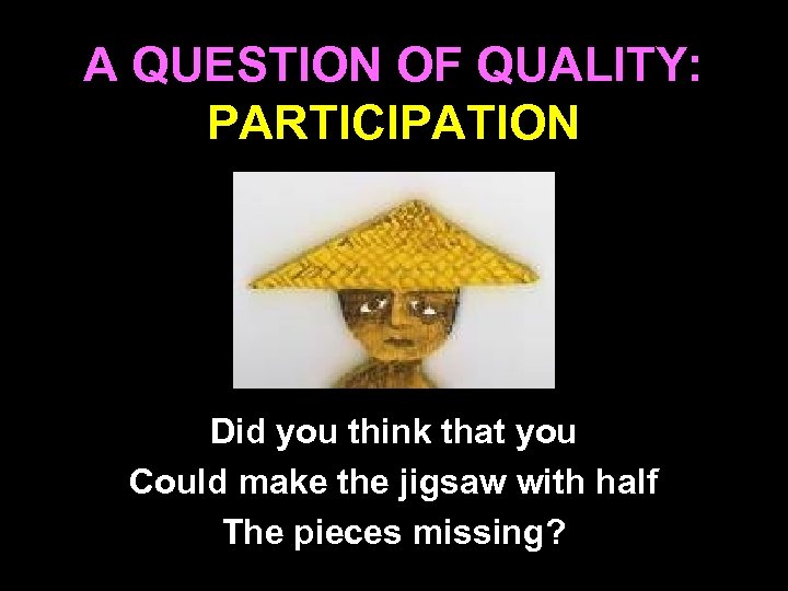 A QUESTION OF QUALITY: PARTICIPATION Did you think that you Could make the jigsaw