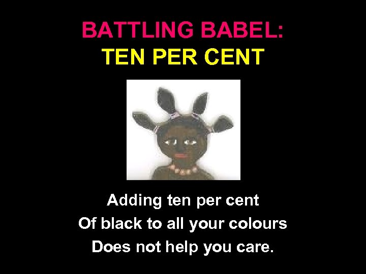 BATTLING BABEL: TEN PER CENT Adding ten per cent Of black to all your