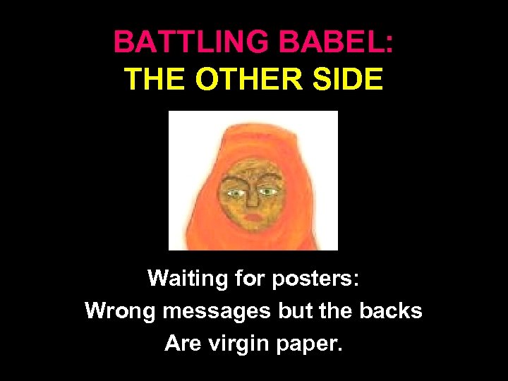 BATTLING BABEL: THE OTHER SIDE Waiting for posters: Wrong messages but the backs Are