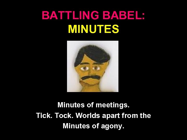 BATTLING BABEL: MINUTES Minutes of meetings. Tick. Tock. Worlds apart from the Minutes of