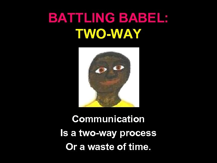BATTLING BABEL: TWO-WAY Communication Is a two-way process Or a waste of time. 89