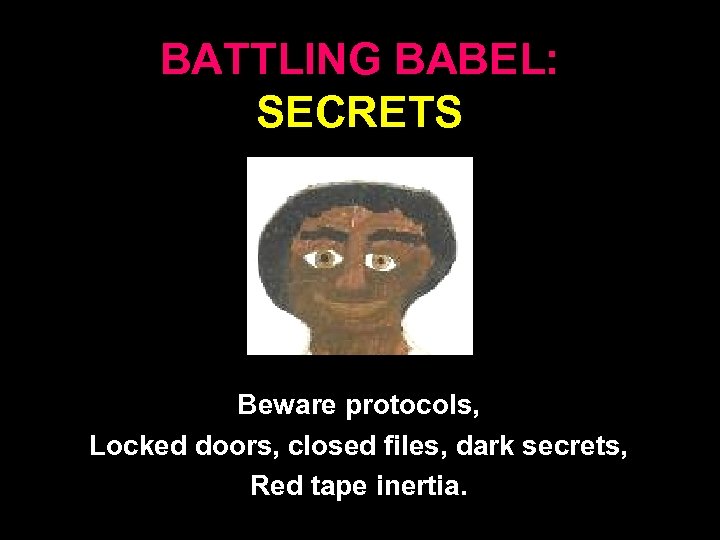 BATTLING BABEL: SECRETS Beware protocols, Locked doors, closed files, dark secrets, Red tape inertia.