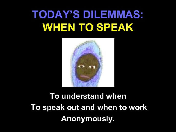 TODAY’S DILEMMAS: WHEN TO SPEAK To understand when To speak out and when to
