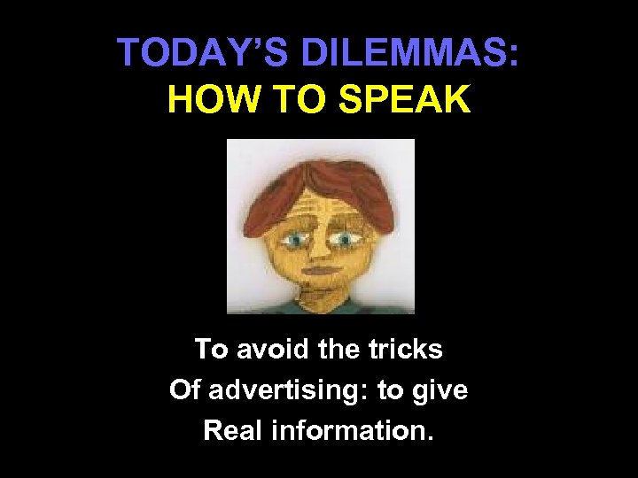TODAY’S DILEMMAS: HOW TO SPEAK To avoid the tricks Of advertising: to give Real