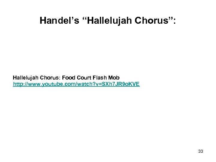 Handel’s “Hallelujah Chorus”: Hallelujah Chorus: Food Court Flash Mob http: //www. youtube. com/watch? v=SXh