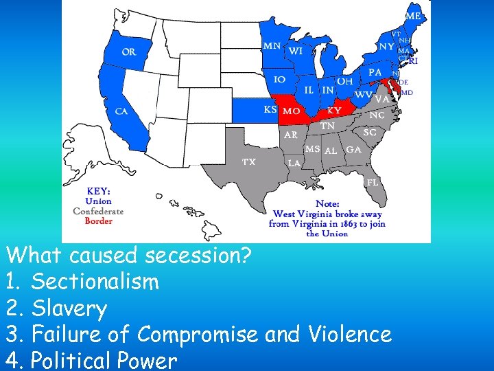 What caused secession? 1. Sectionalism 2. Slavery 3. Failure of Compromise and Violence 4.