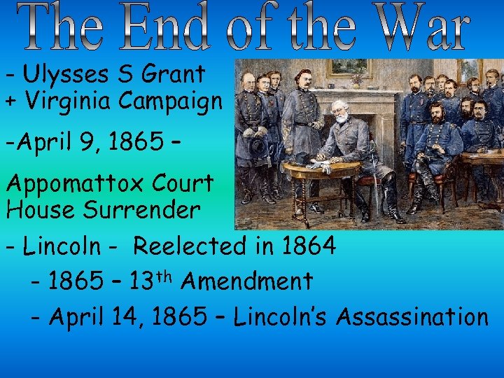 - Ulysses S Grant + Virginia Campaign -April 9, 1865 – Appomattox Court House