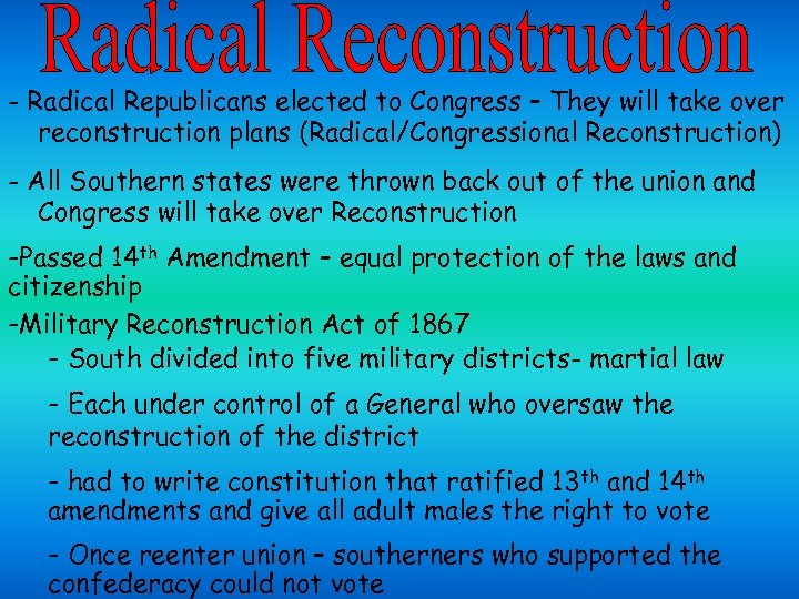- Radical Republicans elected to Congress – They will take over reconstruction plans (Radical/Congressional