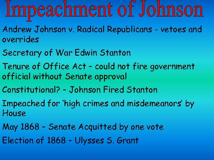 Andrew Johnson v. Radical Republicans - vetoes and overrides Secretary of War Edwin Stanton