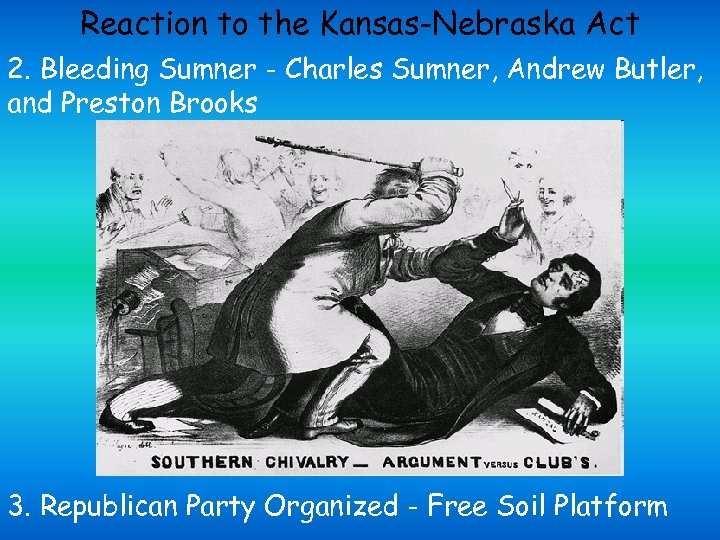 Reaction to the Kansas-Nebraska Act 2. Bleeding Sumner - Charles Sumner, Andrew Butler, and