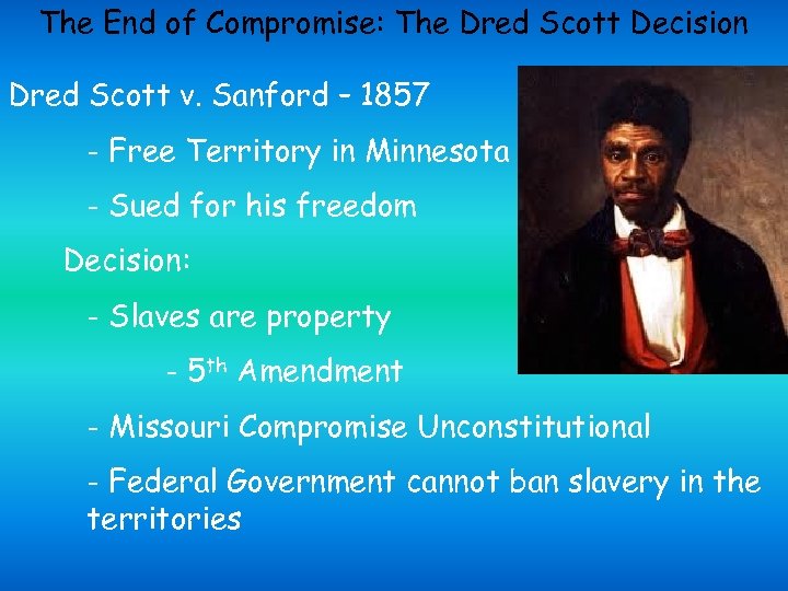 The End of Compromise: The Dred Scott Decision Dred Scott v. Sanford – 1857