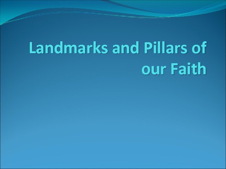 Landmarks and Pillars of our Faith 