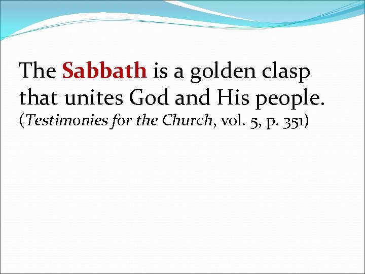 The Sabbath is a golden clasp that unites God and His people. (Testimonies for