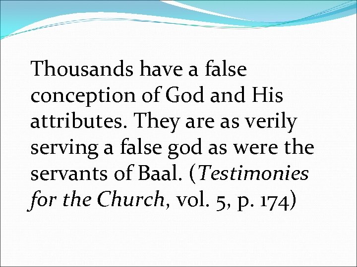 Thousands have a false conception of God and His attributes. They are as verily