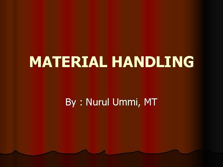 MATERIAL HANDLING By : Nurul Ummi, MT 