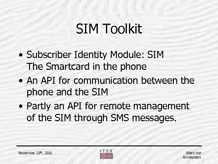 SIM Toolkit • Subscriber Identity Module: SIM The Smartcard in the phone • An