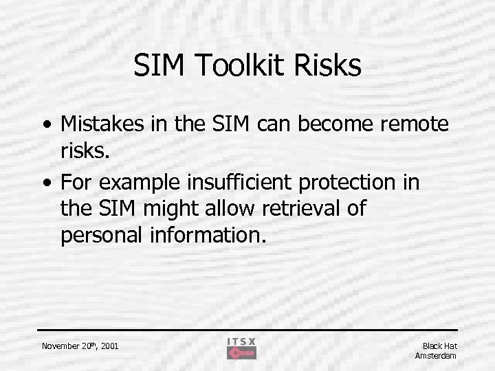 SIM Toolkit Risks • Mistakes in the SIM can become remote risks. • For