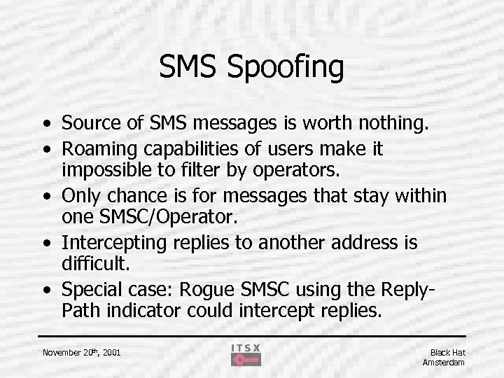 SMS Spoofing • Source of SMS messages is worth nothing. • Roaming capabilities of