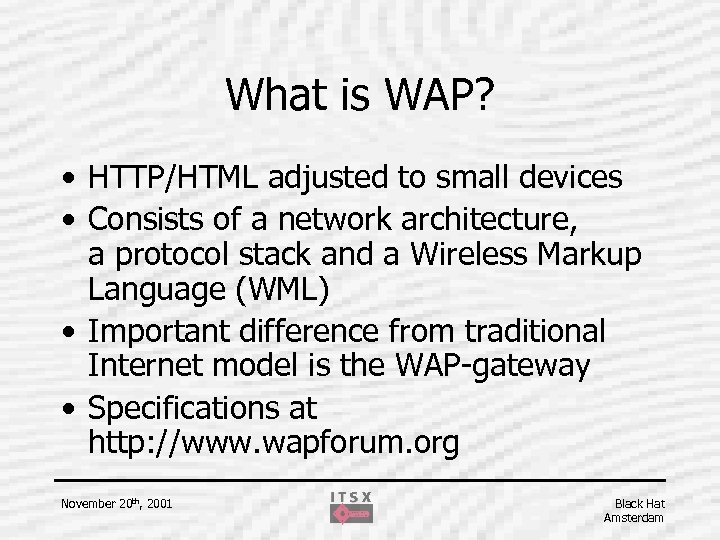 What is WAP? • HTTP/HTML adjusted to small devices • Consists of a network