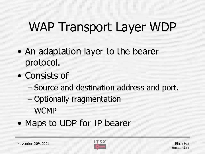 WAP Transport Layer WDP • An adaptation layer to the bearer protocol. • Consists