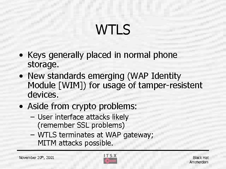 WTLS • Keys generally placed in normal phone storage. • New standards emerging (WAP