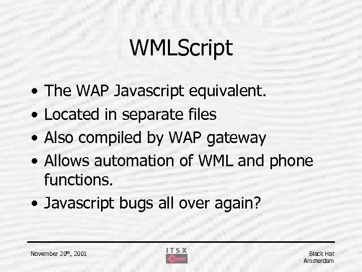 WMLScript • • The WAP Javascript equivalent. Located in separate files Also compiled by