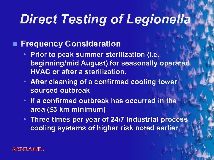 Direct Testing of Legionella n Frequency Consideration • Prior to peak summer sterilization (i.