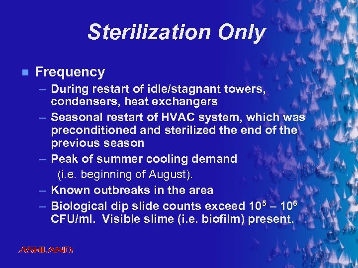 Sterilization Only n Frequency – During restart of idle/stagnant towers, condensers, heat exchangers –